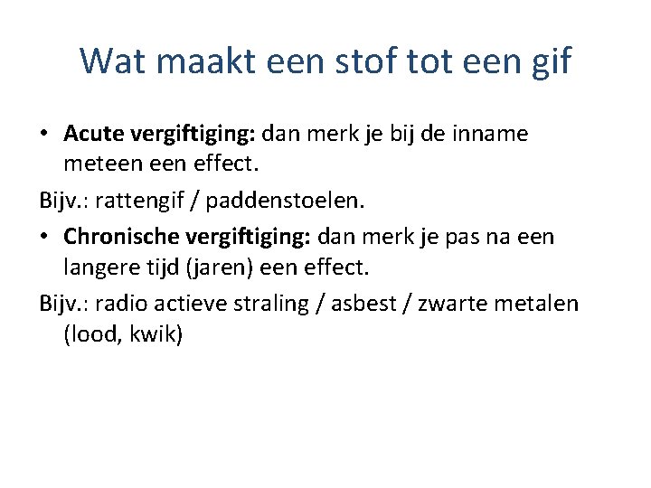 Wat maakt een stof tot een gif • Acute vergiftiging: dan merk je bij