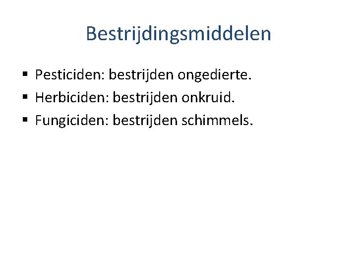 Bestrijdingsmiddelen § Pesticiden: bestrijden ongedierte. § Herbiciden: bestrijden onkruid. § Fungiciden: bestrijden schimmels. 