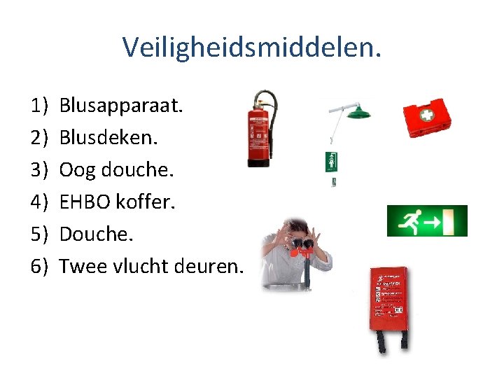 Veiligheidsmiddelen. 1) 2) 3) 4) 5) 6) Blusapparaat. Blusdeken. Oog douche. EHBO koffer. Douche.