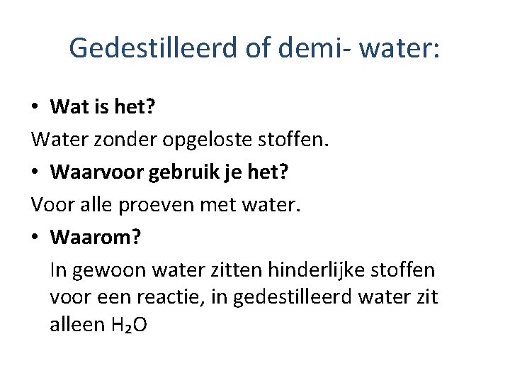 Gedestilleerd of demi- water: • Wat is het? Water zonder opgeloste stoffen. • Waarvoor