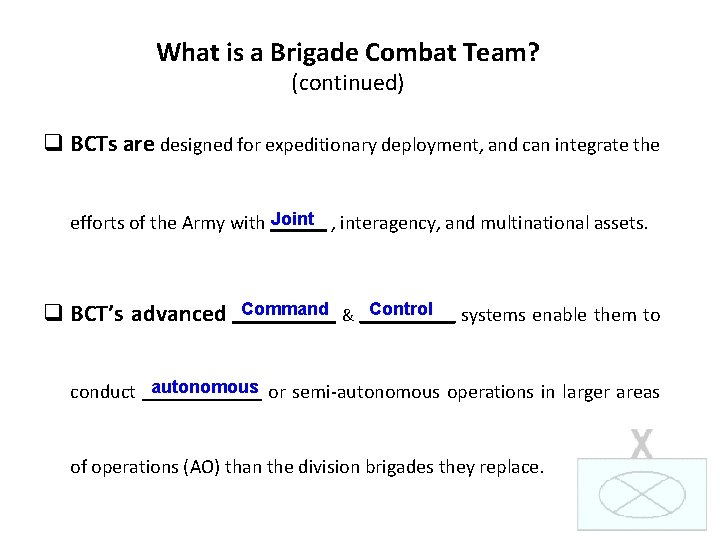What is a Brigade Combat Team? (continued) q BCTs are designed for expeditionary deployment,