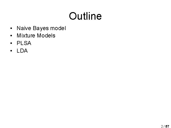 Outline • • Naive Bayes model Mixture Models PLSA LDA 2 / 57 