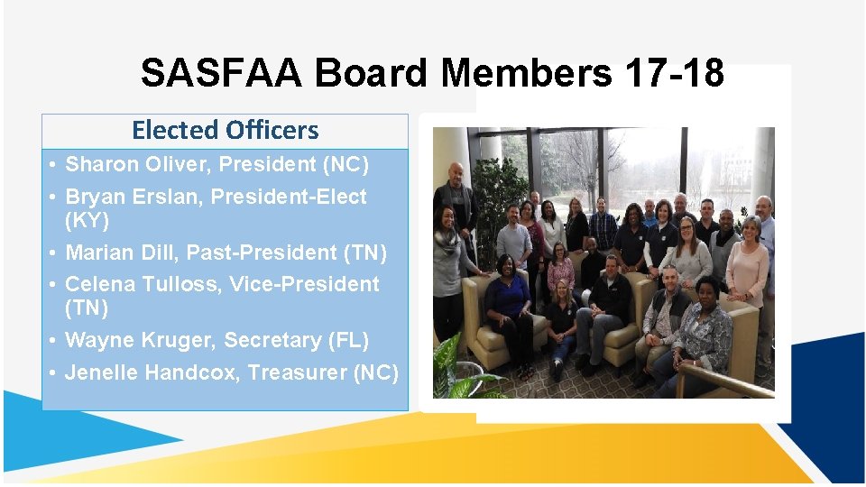 SASFAA Board Members 17 -18 Elected Officers • Sharon Oliver, President (NC) • Bryan