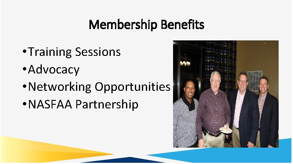Membership Benefits • Training Sessions • Advocacy • Networking Opportunities • NASFAA Partnership 