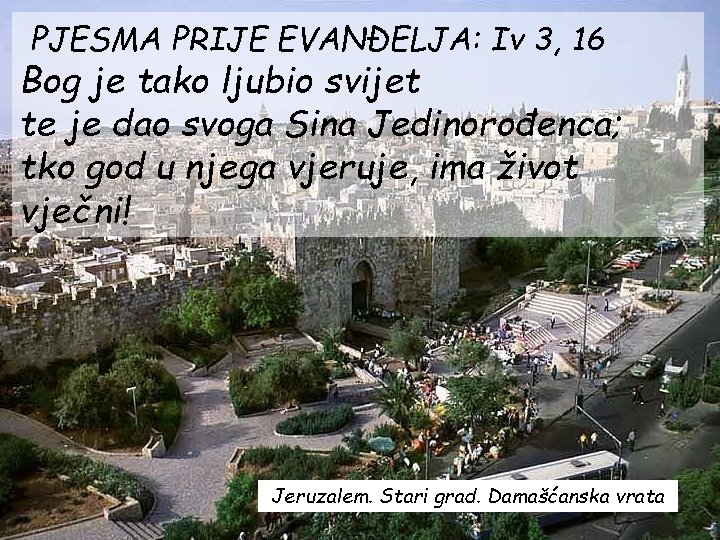 PJESMA PRIJE EVANĐELJA: Iv 3, 16 Bog je tako ljubio svijet te je dao