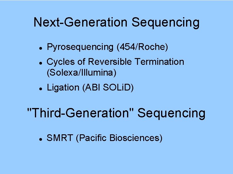 Next-Generation Sequencing Pyrosequencing (454/Roche) Cycles of Reversible Termination (Solexa/Illumina) Ligation (ABI SOLi. D) "Third-Generation"