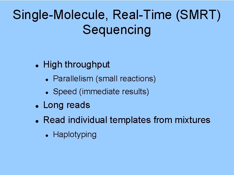 Single-Molecule, Real-Time (SMRT) Sequencing High throughput Parallelism (small reactions) Speed (immediate results) Long reads