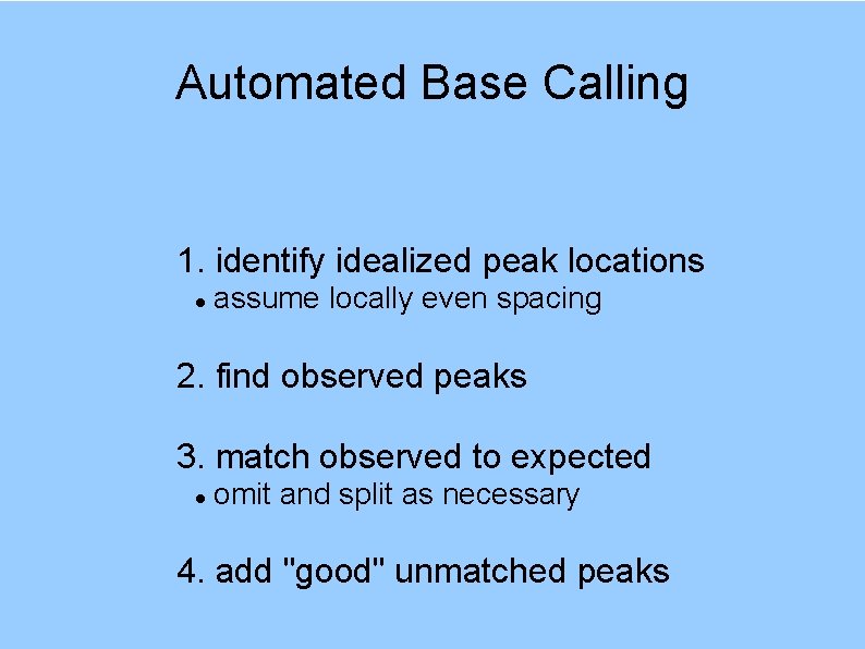 Automated Base Calling 1. identify idealized peak locations assume locally even spacing 2. find