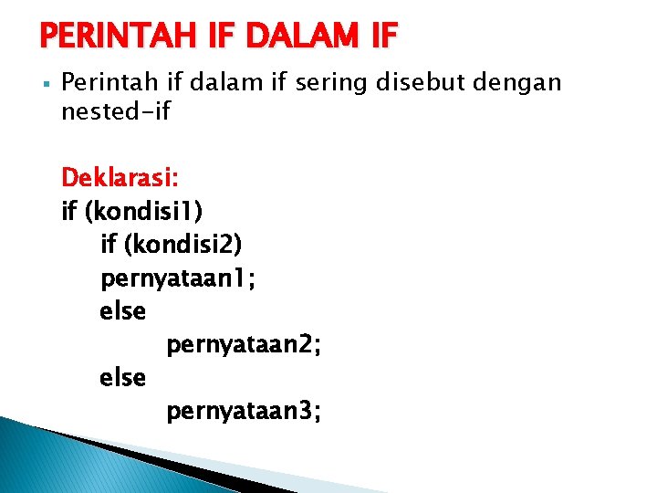 PERINTAH IF DALAM IF § Perintah if dalam if sering disebut dengan nested-if Deklarasi: