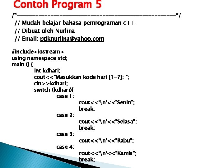 Contoh Program 5 /*--------------------------*/ // Mudah belajar bahasa pemrograman c++ // Dibuat oleh Nurlina