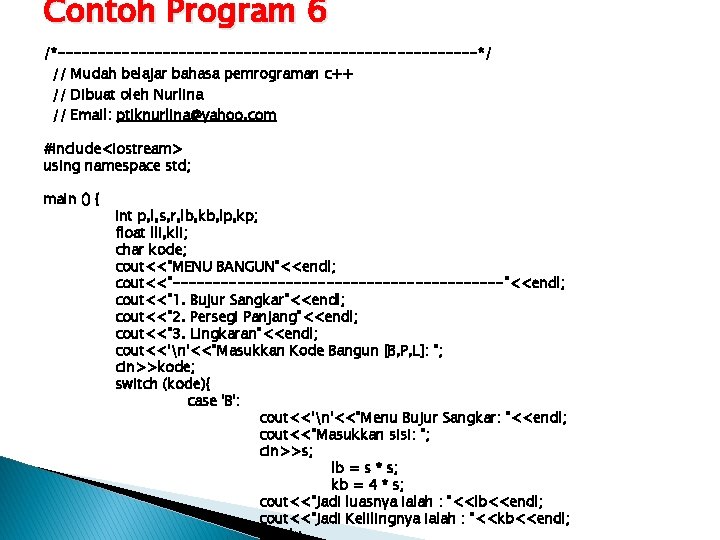 Contoh Program 6 /*--------------------------*/ // Mudah belajar bahasa pemrograman c++ // Dibuat oleh Nurlina