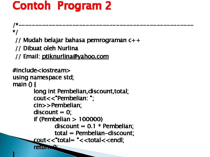 Contoh Program 2 /*--------------------------*/ // Mudah belajar bahasa pemrograman c++ // Dibuat oleh Nurlina