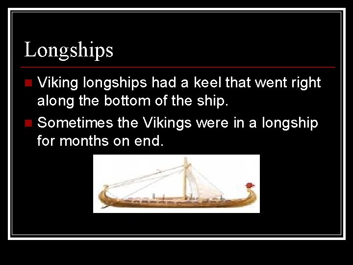 Longships Viking longships had a keel that went right along the bottom of the