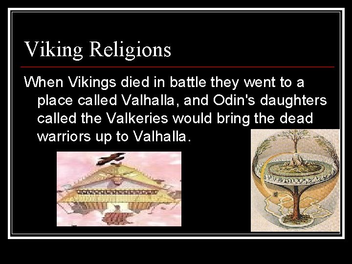Viking Religions When Vikings died in battle they went to a place called Valhalla,