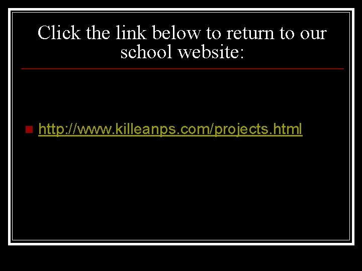 Click the link below to return to our school website: n http: //www. killeanps.