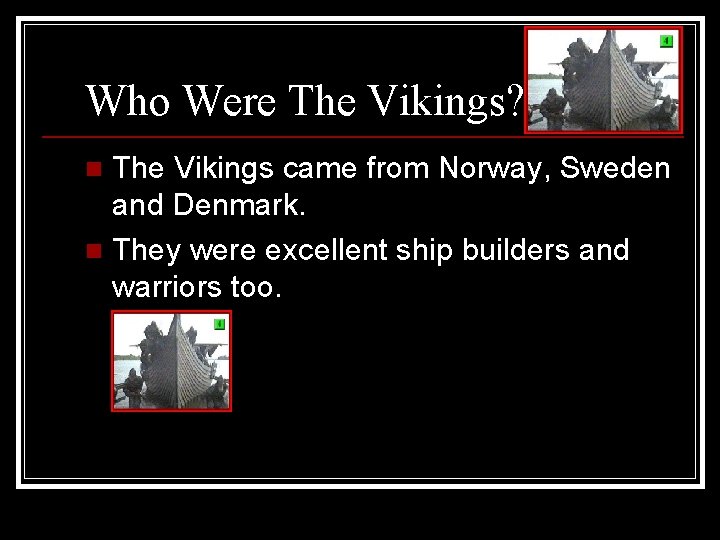 Who Were The Vikings? The Vikings came from Norway, Sweden and Denmark. n They