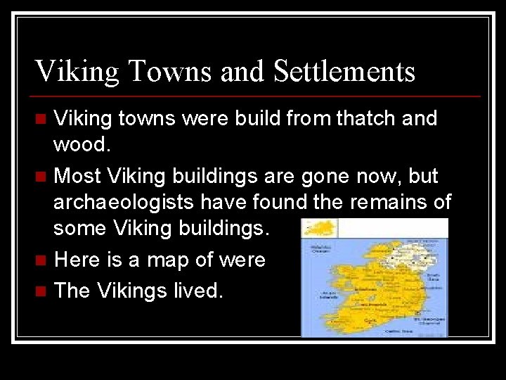Viking Towns and Settlements Viking towns were build from thatch and wood. n Most