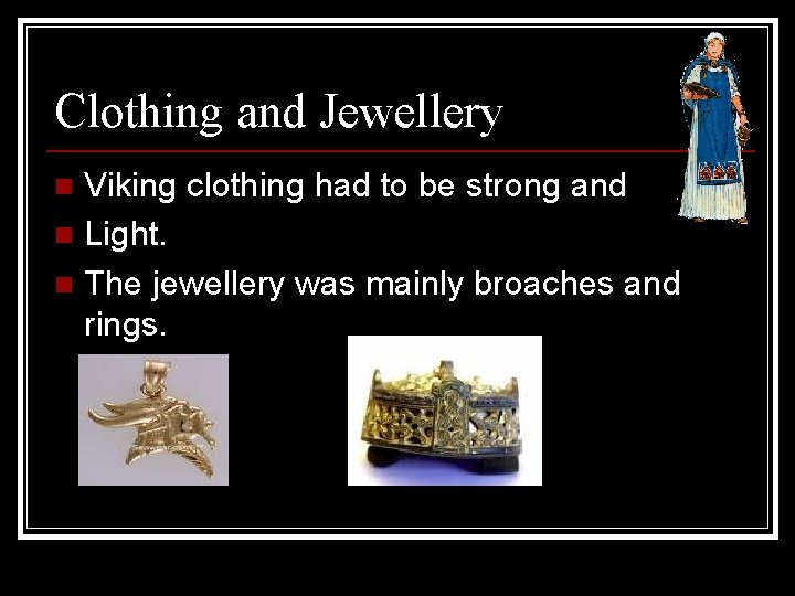 Clothing and Jewellery Viking clothing had to be strong and n Light. n The