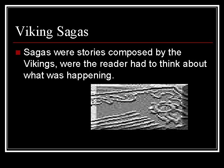 Viking Sagas n Sagas were stories composed by the Vikings, were the reader had