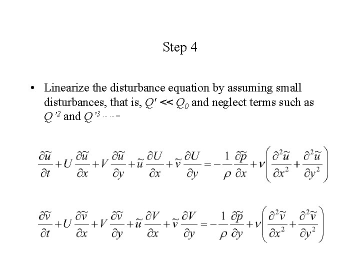 Step 4 • Linearize the disturbance equation by assuming small disturbances, that is, Q'