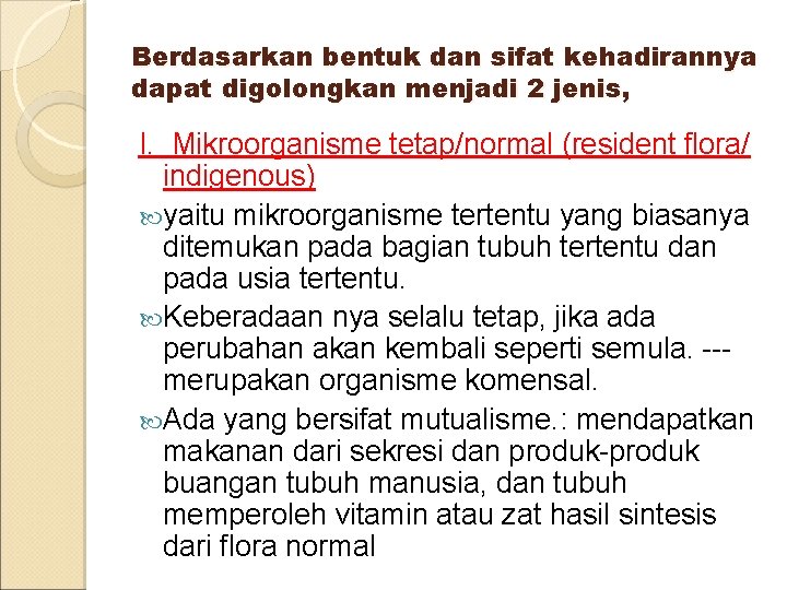 Berdasarkan bentuk dan sifat kehadirannya dapat digolongkan menjadi 2 jenis, I. Mikroorganisme tetap/normal (resident