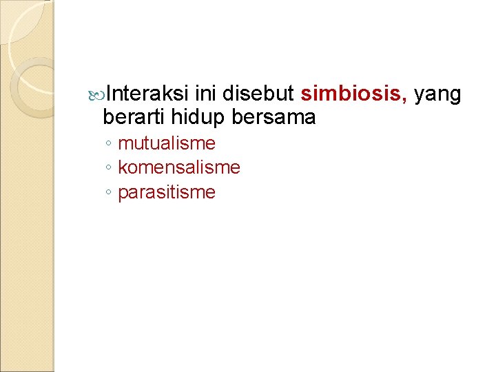  Interaksi ini disebut simbiosis, berarti hidup bersama ◦ mutualisme ◦ komensalisme ◦ parasitisme