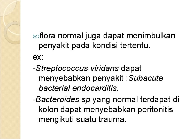  flora normal juga dapat menimbulkan penyakit pada kondisi tertentu. ex: -Streptococcus viridans dapat