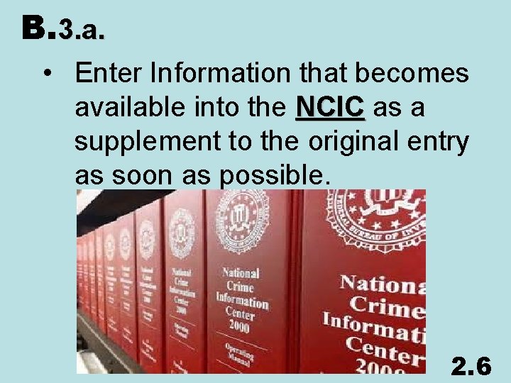 B. 3. a. • Enter Information that becomes available into the NCIC as a