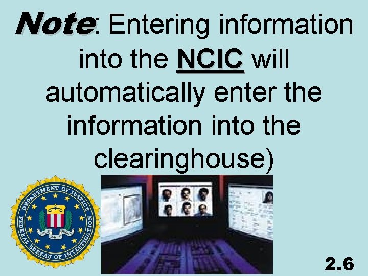 Note: Entering information into the NCIC will NCIC automatically enter the information into the