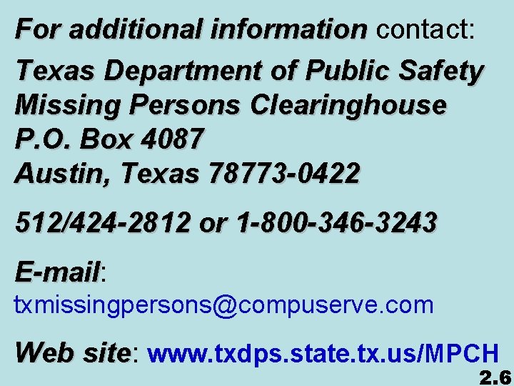 For additional information contact: Texas Department of Public Safety Missing Persons Clearinghouse P. O.