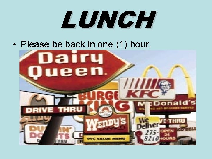 LUNCH • Please be back in one (1) hour. 