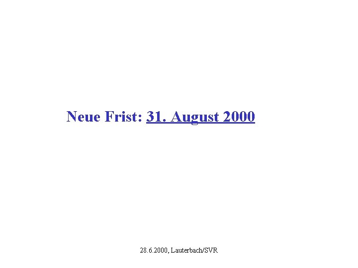 Neue Frist: 31. August 2000 28. 6. 2000, Lauterbach/SVR 