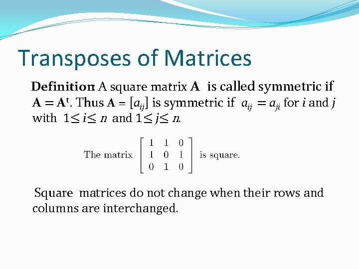 Transposes of Matrices Definition: A square matrix A is called symmetric if A = Transposes of Matrices Definition: A square matrix A is called symmetric if A =