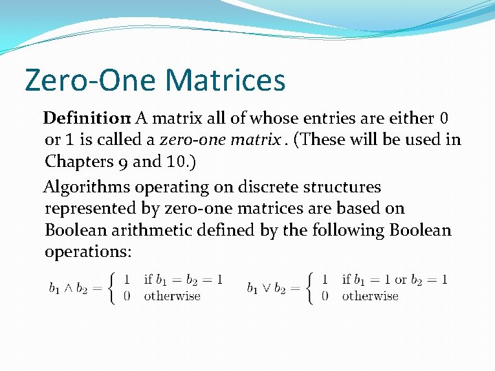 Zero-One Matrices Definition: A matrix all of whose entries are either 0 or 1 Zero-One Matrices Definition: A matrix all of whose entries are either 0 or 1
