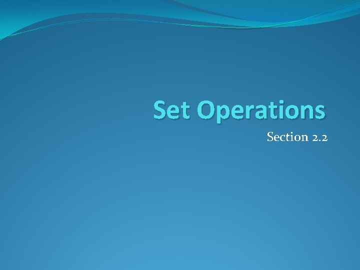 Set Operations Section 2. 2 Set Operations Section 2. 2