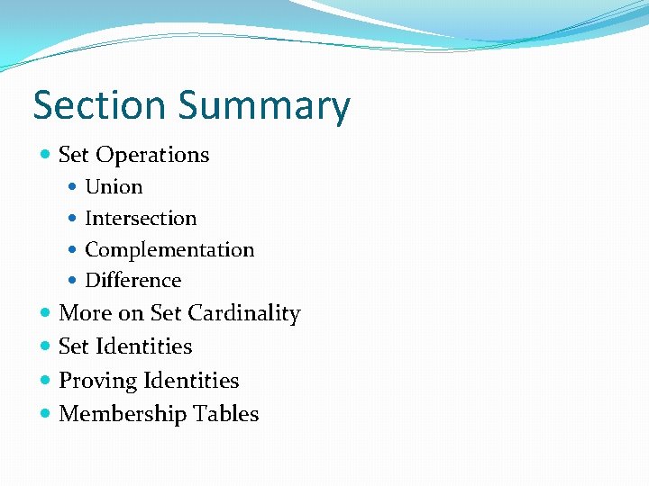 Section Summary Set Operations Union Intersection Complementation Difference More on Set Cardinality Set Identities Section Summary Set Operations Union Intersection Complementation Difference More on Set Cardinality Set Identities