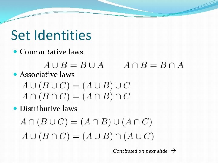 Set Identities Commutative laws Associative laws Distributive laws Continued on next slide Set Identities Commutative laws Associative laws Distributive laws Continued on next slide