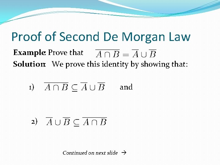 Proof of Second De Morgan Law Example: Prove that Solution: We prove this identity Proof of Second De Morgan Law Example: Prove that Solution: We prove this identity