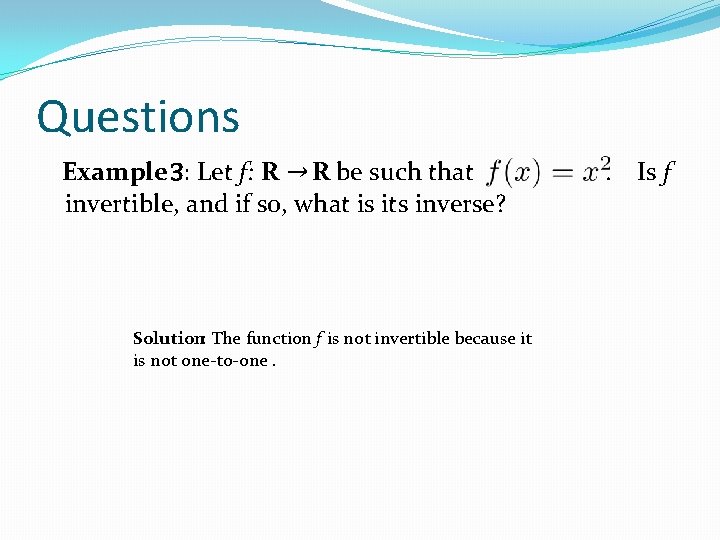 Questions Example 3: Let f: R → R be such that invertible, and if Questions Example 3: Let f: R → R be such that invertible, and if
