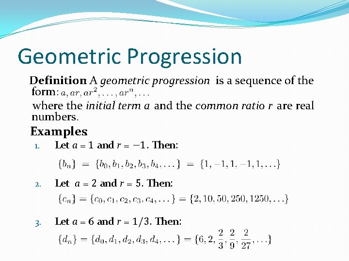 Geometric Progression Definition: A geometric progression is a sequence of the form: where the Geometric Progression Definition: A geometric progression is a sequence of the form: where the