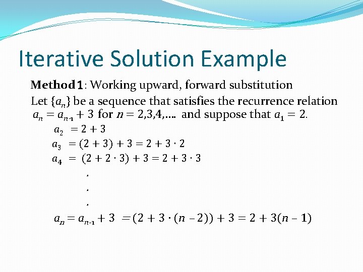 Iterative Solution Example Method 1: Working upward, forward substitution Let {an} be a sequence Iterative Solution Example Method 1: Working upward, forward substitution Let {an} be a sequence