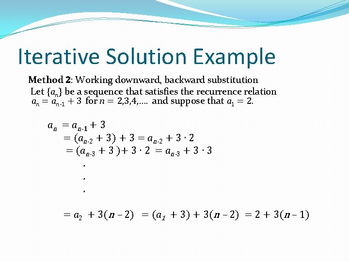 Iterative Solution Example Method 2: Working downward, backward substitution Let {an} be a sequence Iterative Solution Example Method 2: Working downward, backward substitution Let {an} be a sequence