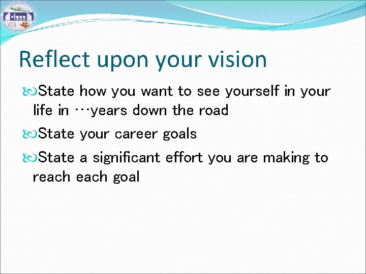 Reflect upon your vision State how you want to see yourself in your life