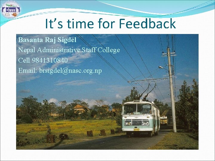It’s time for Feedback Basanta Raj Sigdel Nepal Administrative Staff College Cell 9841310840 Email: