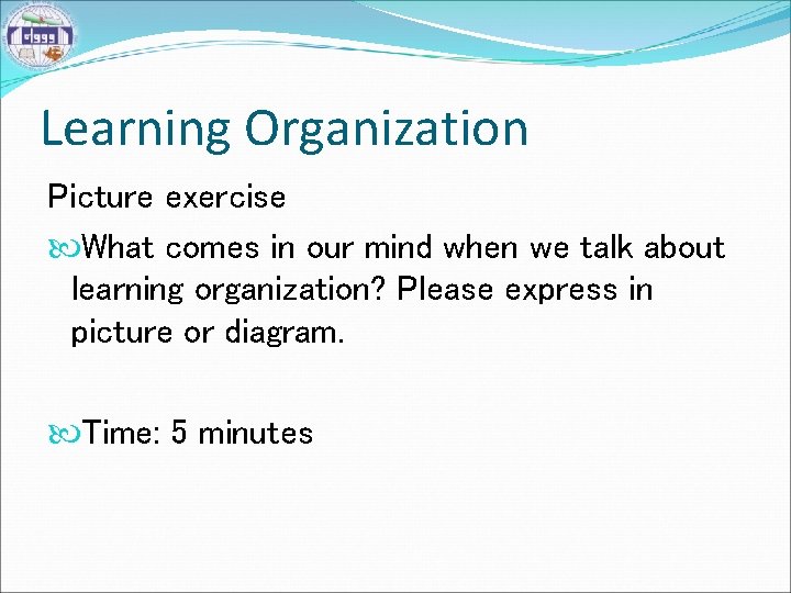 Learning Organization Picture exercise What comes in our mind when we talk about learning