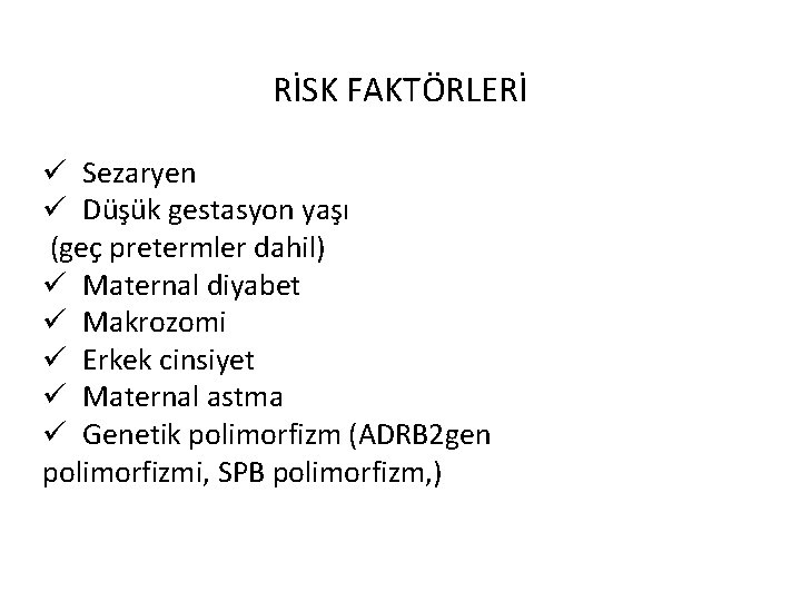 RİSK FAKTÖRLERİ ü Sezaryen ü Düşük gestasyon yaşı (geç pretermler dahil) ü Maternal diyabet RİSK FAKTÖRLERİ ü Sezaryen ü Düşük gestasyon yaşı (geç pretermler dahil) ü Maternal diyabet