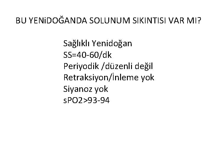 BU YENi. DOĞANDA SOLUNUM SIKINTISI VAR MI? Sağlıklı Yenidoğan SS=40 -60/dk Periyodik /düzenli değil BU YENi. DOĞANDA SOLUNUM SIKINTISI VAR MI? Sağlıklı Yenidoğan SS=40 -60/dk Periyodik /düzenli değil