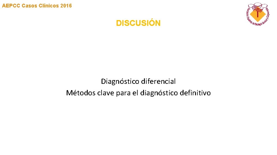 AEPCC Casos Clínicos 2016 DISCUSIÓN Diagnóstico diferencial Métodos clave para el diagnóstico definitivo 