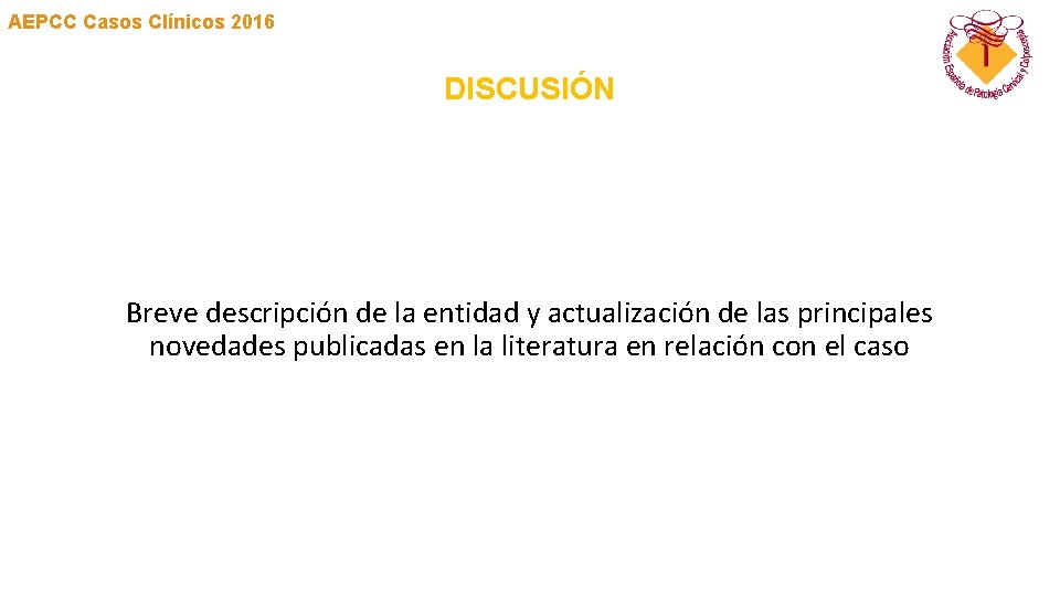 AEPCC Casos Clínicos 2016 DISCUSIÓN Breve descripción de la entidad y actualización de las