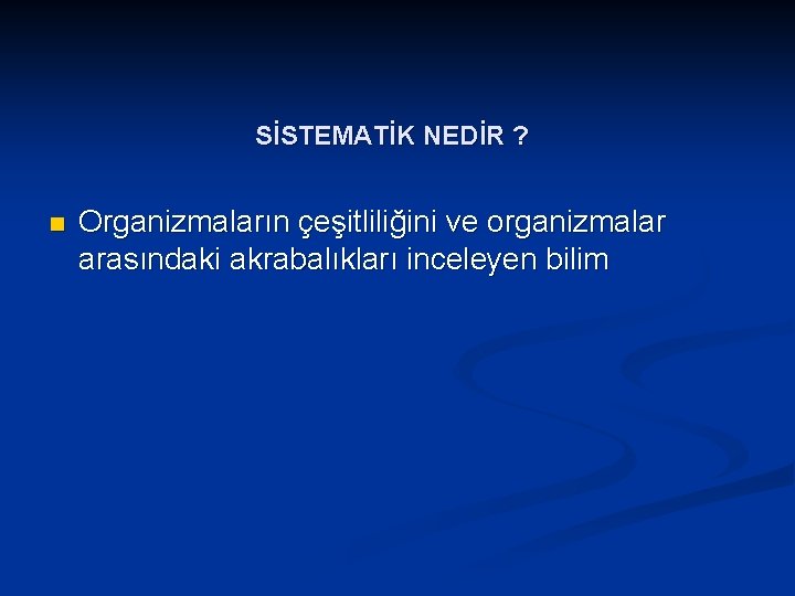 SİSTEMATİK NEDİR ? n Organizmaların çeşitliliğini ve organizmalar arasındaki akrabalıkları inceleyen bilim 